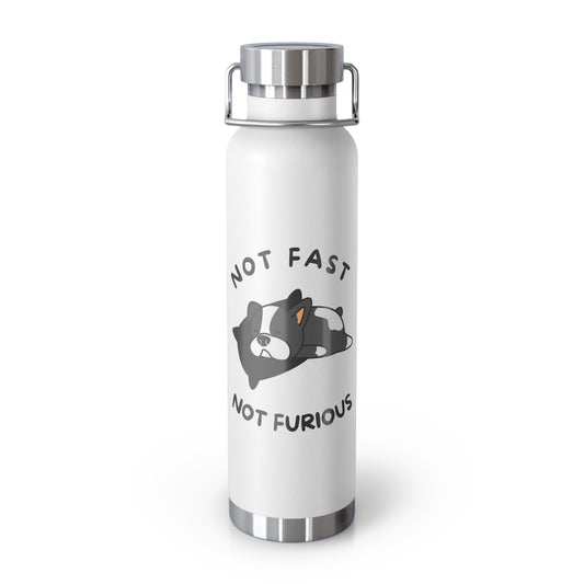 Not Fast Not Furious - White 22oz Vacuum Insulated Bottle.